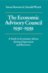 The Economic Advisory Council, 1930-1939 : A Study in Economic Advice During Depression and Recovery