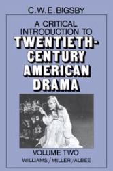 A Critical Introduction to Twentieth-Century American Drama Vol. 2 : Williams, Miller, Albee