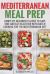 Mediterranean Meal Prep : Complete Beginner's Guide to Save Time and Eat Healthier with Batch Cooking for the Mediterranean Diet