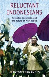 Reluctant Indonesians : Australia, Indonesia, and the Future of West Papua