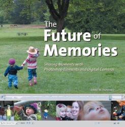 The Future of Memories : Sharing Moments with Photoshop Elements and Digital Cameras