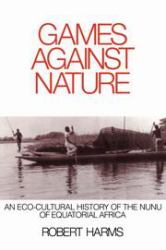 Games Against Nature : An Eco-Cultural History of the Nunu of Equatorial Africa