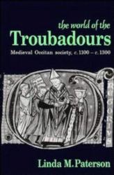 The World of the Troubadours : Medieval Occitan Society, c.1100-c.1300