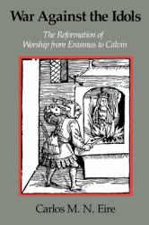 War against the Idols : The Reformation of Worship from Erasmus to Calvin