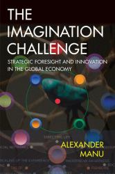 The Imagination Challenge : Strategic Foresight and Innovation in the Global Economy
