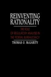 Reinventing Rationality : The Role of Regulatory Analysis in the Federal Bureaucracy