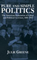 Pure and Simple Politics : The American Federation of Labor and Political Activism, 1881-1917