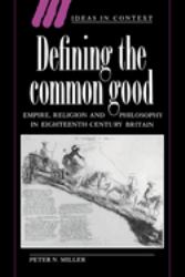 Defining the Common Good : Empire, Religion and Philosophy in Eighteenth-Century Britain