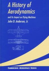 A History of Aerodynamics : And Its Impact on Flying Machines