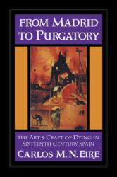 From Madrid to Purgatory : The Art and Craft of Dying in Sixteenth-Century Spain