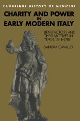 Charity and Power in Early Modern Italy : Benefactors and Their Motives in Turin, 1541-1789