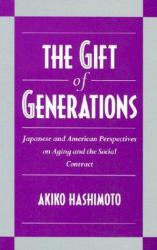 The Gift of Generations : Japanese and American Perspectives on Aging and the Social Contract