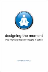 Designing the Moment : Web Interface Design Concepts in Action