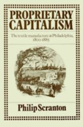Proprietary Capitalism : The Textile Manufacture at Philadelphia, 1800-1885