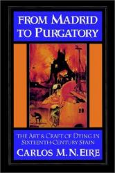 From Madrid to Purgatory : The Art and Craft of Dying in Sixteenth-Century Spain