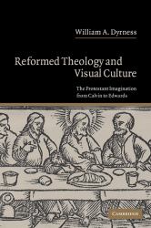 Reformed Theology and Visual Culture : The Protestant Imagination from Calvin to Edwards
