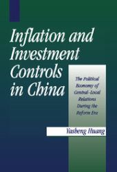 Inflation and Investment Controls in China : The Political Economy of Central-Local Relations During the Reform Era