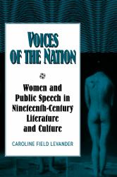Voices of the Nation : Women and Public Speech in Nineteenth-Century American Literature and Culture