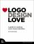 Logo Design Love : A Guide to Creating Iconic Brand Identities