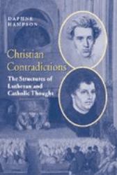 Christian Contradictions : The Structures of Lutheran and Catholic Thought