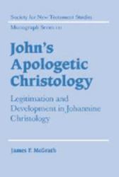 John's Apologetic Christology : Legitimation and Development in Johannine Christology