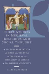 Three Studies in Medieval Religious and Social Thought : The Interpretation of Mary and Martha, the Ideal of the Imitation of Christ, the Orders of Society