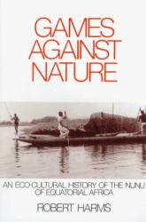 Games Against Nature : An Eco-Cultural History of the Nunu of Equatorial Africa