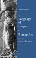 The Language of Images in Roman Art : Art as a Semantic System in the Roman World