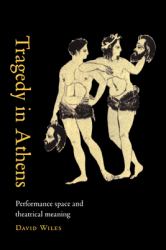 Tragedy in Athens : Performance Space and Theatrical Meaning