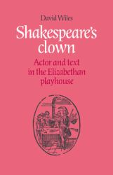 Shakespeare's Clown : Actor and Text in the Elizabethan Playhouse