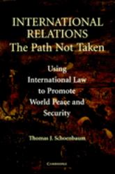 International Relations - The Path Not Taken : Using International Law to Promote World Peace and Security