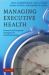 Managing Executive Health : Personal and Corporate Strategies for Sustained Success