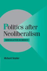 Politics after Neoliberalism : Reregulation in Mexico