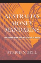 Australia's Money Mandarins : The Reserve Bank and the Politics of Money
