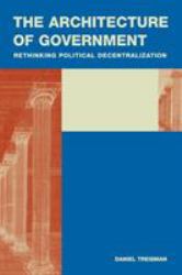 The Architecture of Government : Rethinking Political Decentralization