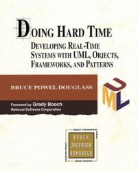Doing Hard Time : Developing Real-Time Systems with UML, Objects, Frameworks, and Patterns