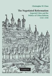 The Negotiated Reformation : Imperial Cities and the Politics of Urban Reform, 1525-1550