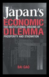Japan's Economic Dilemma : The Institutional Origins of Prosperity and Stagnation