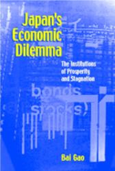 Japan's Economic Dilemma : The Institutional Origins of Prosperity and Stagnation
