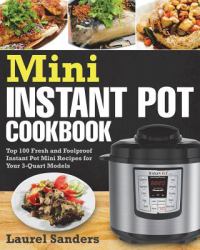 Mini Instant Pot Cookbook : Top 100 Fresh and Foolproof Instant Pot Mini Recipes for Your 3-Quart Models