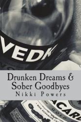 Drunken Dreams and Sober Goodbyes : A Poetry Book Written by Nikki Powers about Abuse, Love, Heartbreak, Rape, and Learning to Love Yourself