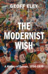 The Modernist Wish : A History of Europe, 1914-1939