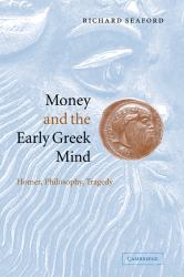 Money and the Early Greek Mind : Homer, Philosophy, Tragedy