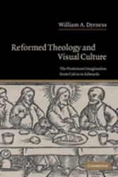 Reformed Theology and Visual Culture : The Protestant Imagination from Calvin to Edwards