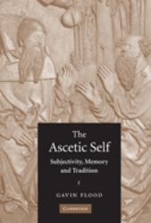 The Ascetic Self : Subjectivity, Memory and Tradition
