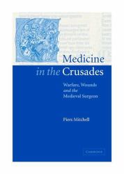 Medicine in the Crusades : Warfare, Wounds and the Medieval Surgeon