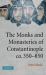 The Monks and Monasteries of Constantinople, C. 350-850 The Monks and Monasteries of Constantinople, C. 350-850