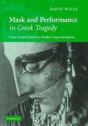 Mask and Performance in Greek Tragedy : From Ancient Festival to Modern Experimentation