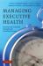 Managing Executive Health : Personal and Corporate Strategies for Sustained Success