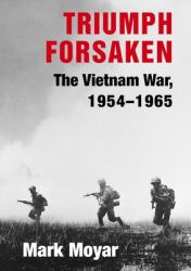 Triumph Forsaken : The Vietnam War, 1954-1965